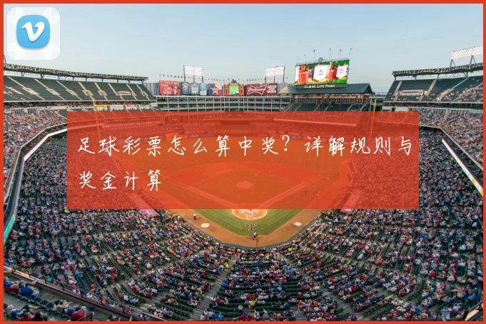 足球彩票怎么算中奖？详解规则与奖金计算
